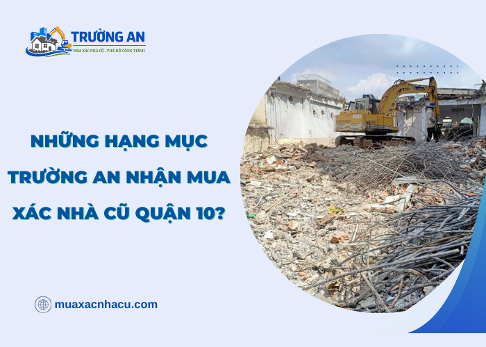 Một số hạng mục khi nhận thu mua xác nhà cũ Quận 10 tại Trường An