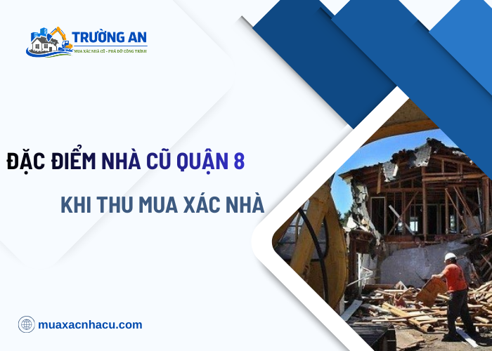 Lưu ý khi thu mua xác nhà cũ tại Quận 8